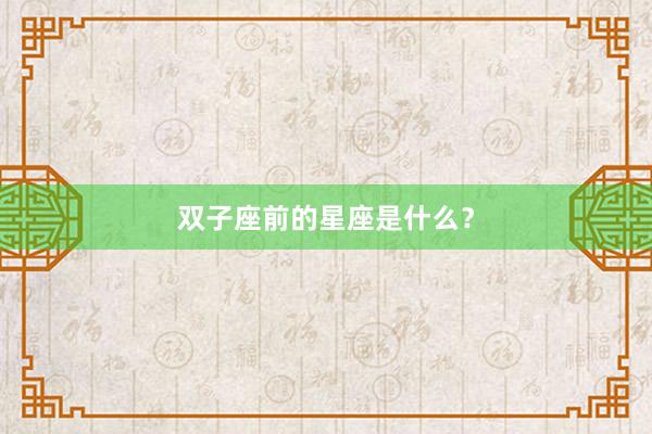 双子座前的星座是什么？